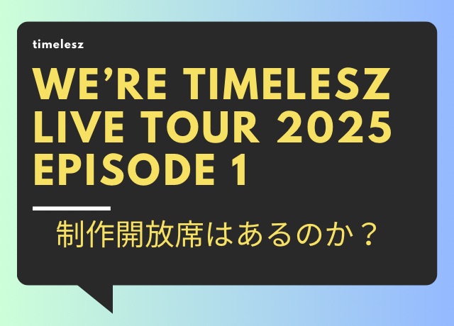 timeleszライブ2025のツアーの制作開放席について